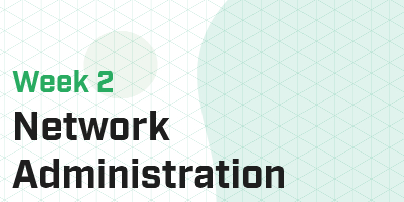 Week 2 - Network Administration I
