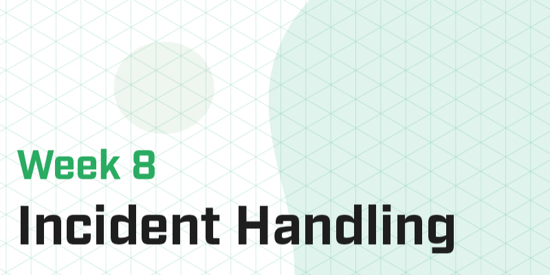 Week 8 - Incident Handling I